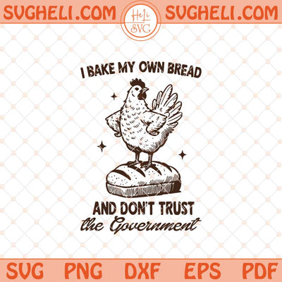 I Bake My Own Bread And Don’t Trust The Government Svg Png Dxf Eps Files