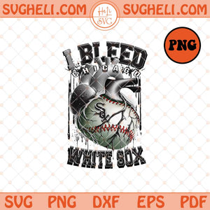 I Bleed Chicago White Sox Png Chicago White Sox Baseball Png Sublimation Files