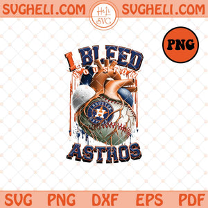 I Bleed Houston Astros Png Houston Astros Baseball Png Sublimation Files