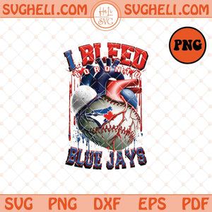 I Bleed Toronto Blue Jays Png Toronto Blue Jays Baseball Png Sublimation Files