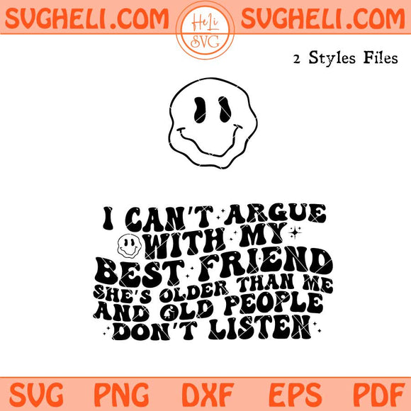 I Can't Argue With My Best Friend She's Younger Svg Png Dxf Eps Files