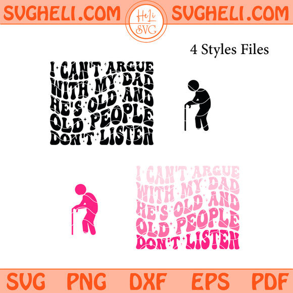 I Can't Argue With My Dad He's Old And Old People Don't Listen Svg Png Dxf Eps Files