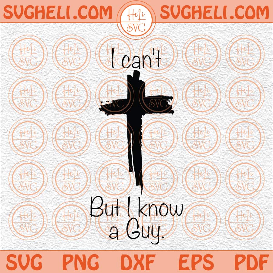 I Can't But I Know A Guy Svg Jesus Cross Funny Christian Svg Png Dxf Eps