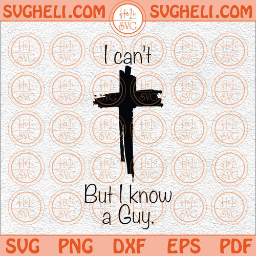 I Can't But I Know A Guy Svg Jesus Cross Funny Christian Svg Png Dxf Eps