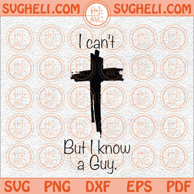 I Can't But I Know A Guy Svg Jesus Cross Funny Christian Svg Png Dxf Eps