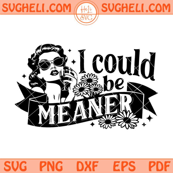 I Could Be Meaner Svg Funny Quote Svg Sarcastic Svg Png Dxf Eps Files
