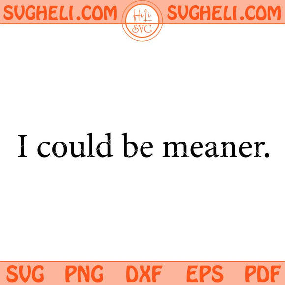 I Could Be Meaner Svg Sarcasm Svg Funny Quote Svg Png Dxf Eps Files