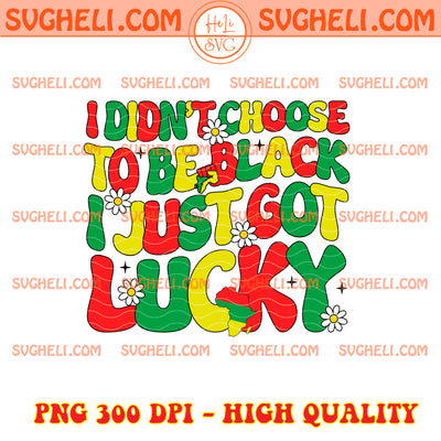 I Didn't Choose To Be Black I Just Got Lucky Png