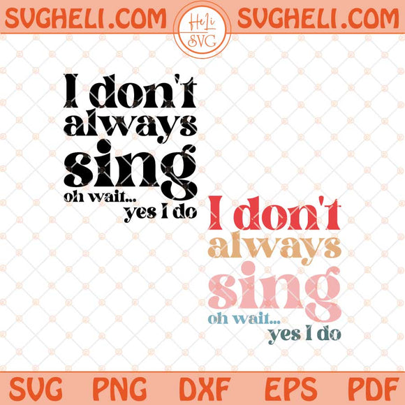 I Don't Always Sing Oh Wait Yes I Do Svg Music Teacher Svg Png Dxf Eps Files