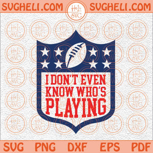 I Don't Even Know Who's Playing Svg Football Svg Football Mom Svg Png Dxf Eps Files