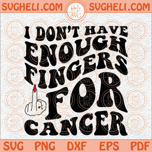 I Don't Have Enough Middle Fingers For Cancer Svg Funny Svg Png Dxf Eps Files