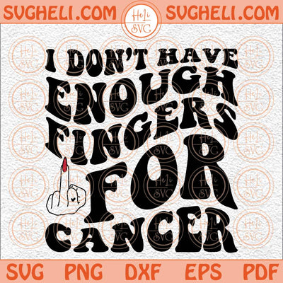I Don't Have Enough Middle Fingers For Cancer Svg Funny Svg Png Dxf Eps Files