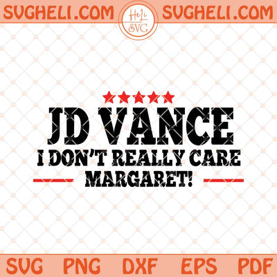 I Don't Really Care Margaret JD Vance Svg JD Vance Svg Png Dxf Eps Files