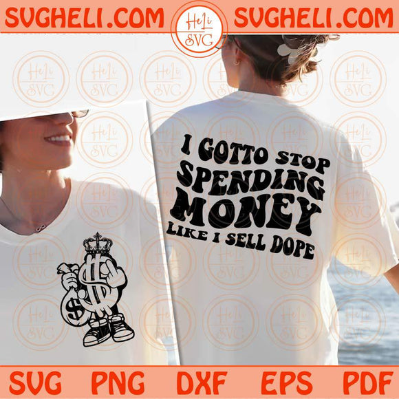 I Got To Stop Spending Money Svg Sell Dope Svg Petty Adult Humor Svg Png Dxf Eps Files