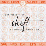I Got Vibes That Shift The Whole Room Svg She is Strong Svg Png Sublimation Dxf Eps Files