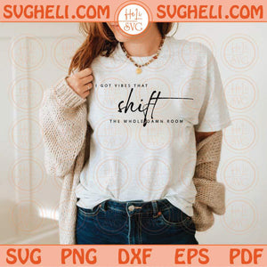 I Got Vibes That Shift The Whole Room Svg She is Strong Svg Png Sublimation Dxf Eps Files