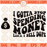 I Gotta Stop Spending Money Svg Adult Humor Svg Funny Quote Svg Png Dxf Eps Files