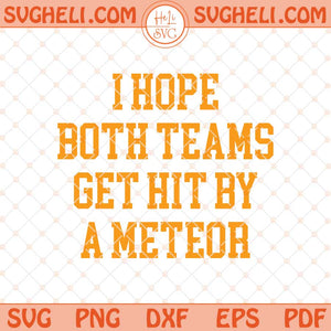 I Hope Both Teams Get Hit By A Meteor Svg Football Svg Png Dxf Eps Files