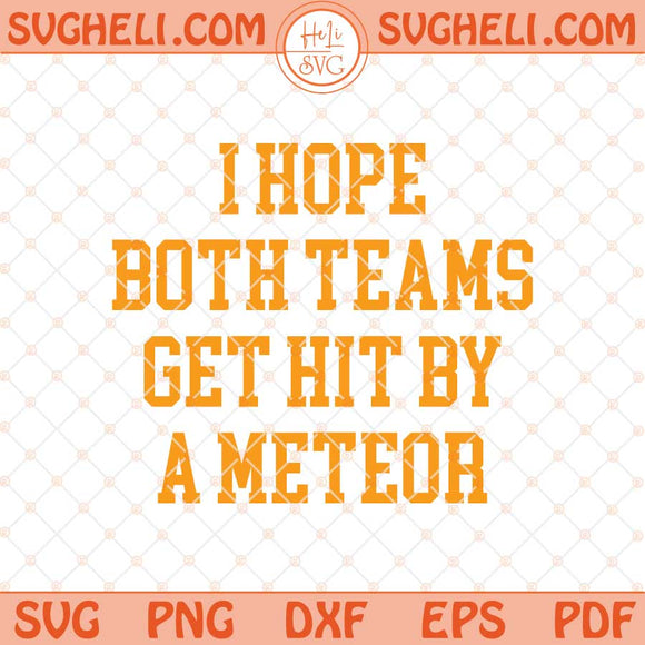 I Hope Both Teams Get Hit By A Meteor Svg Football Svg Png Dxf Eps Files
