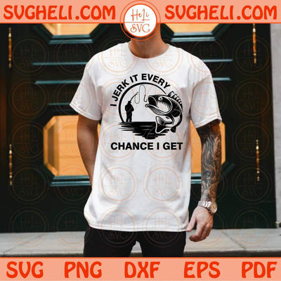 I Jerk It Every Chance I Get Svg Funny Bass Fishing Dad Svg Png Dxf Eps Files
