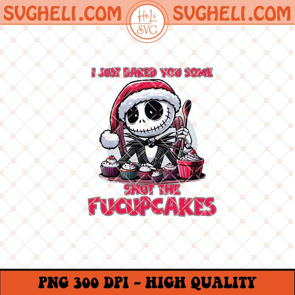 I Just Baked You Some Shut The Fucupcakes Jack Png Sublimation Files