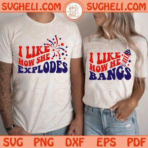 I Like How She Explodes Svg I Like How He Bangs Svg 4th Of July Svg Png Sublimation Dxf Eps Files