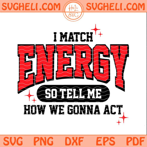 I Match Energy So Tell Me How We Gonna Act Svg Png Dxf Eps Pdf Files