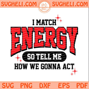I Match Energy So Tell Me How We Gonna Act Svg Png Dxf Eps Pdf Files
