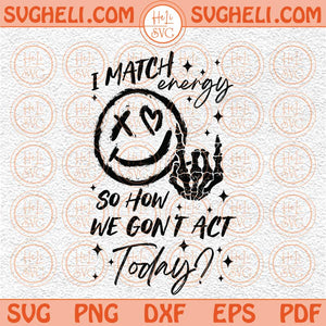 I Match Energy Svg Energy Svg Funny Quote Svg Skeleton Snarky Svg Png Dxf Eps Files