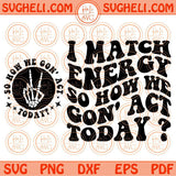 I Match Energy Svg So How we Gon' Act today svg skeleton Sarcasm svg Png Dxf Eps Files