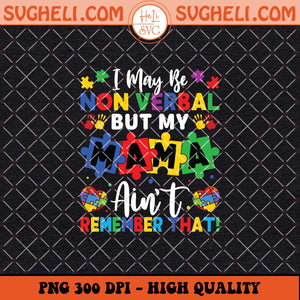 I May Be Non Verbal But My Mama Ain't Remember That Autism Png Sublimation Files