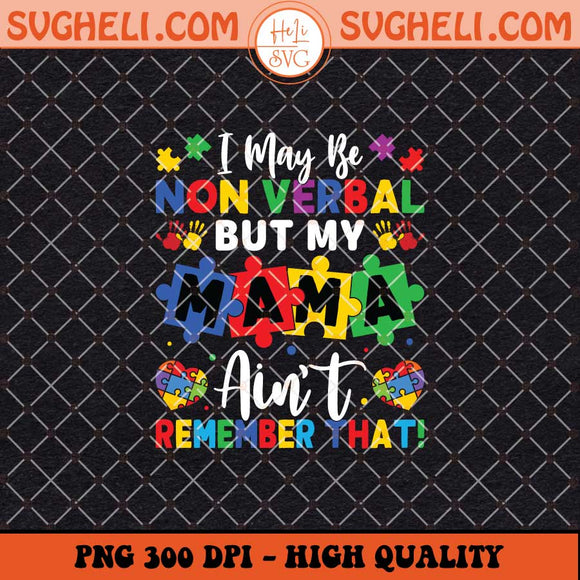 I May Be Non Verbal But My Mama Ain't Remember That Autism Png Sublimation Files