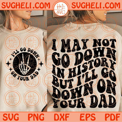 I May Not Go Down In History But I'll Go Down On Your Dad Svg Png Dxf Eps Files
