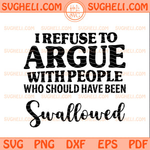 I Refuse to Argue with People Who Should Have Been Svg