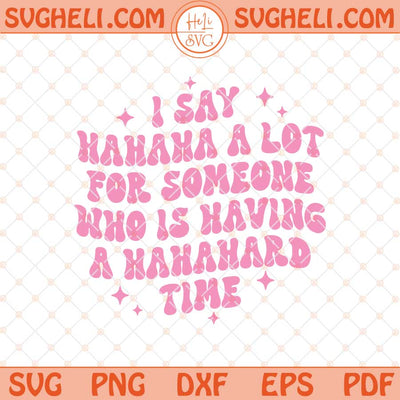 I Say HaHaHa A Lot For Someone Who Is Having A HaHaHard Time Svg Png Dxf Eps Files