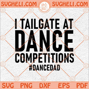 I Tailgate At Dance Competitions Svg Funny Dacne Dad Svg Dad Svg Png Dxf Eps Files