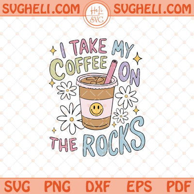 I Take My Coffee On The Rocks Svg Cute Iced Coffee Svg Png Dxf Eps Files