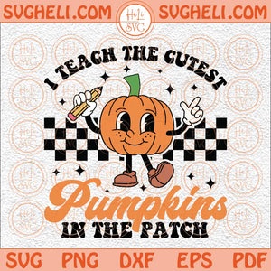 I Teach The Cutest Pumpkins In The Patch Svg Pumpkin Teacher Svg Png Dxf Eps