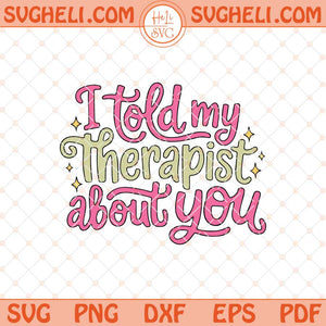 I Told My Therapist About You Svg Funny Mental Health Svg Png Dxf Eps Files