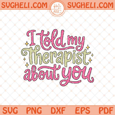 I Told My Therapist About You Svg Funny Mental Health Svg Png Dxf Eps Files
