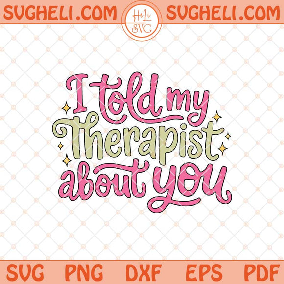 I Told My Therapist About You Svg Funny Mental Health Svg Png Dxf Eps Files