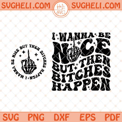 I Wanna Be Nice But Then Bitches Happen Svg Sarcastic Svg Png Dxf Eps Pocket Design Files