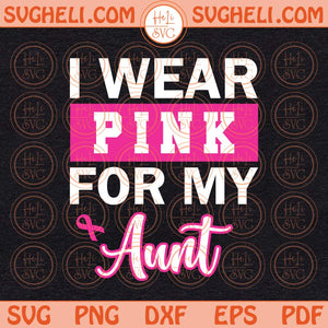 I Wear Pink For My Aunt Svg Family Cancer Svg Breast Cancer Svg Png Dxf Eps