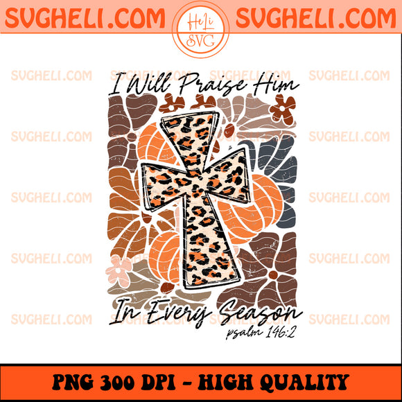 I Will Praise Him In Every Season Png Boho Floral Fall Png
