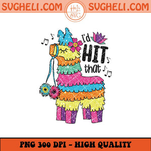 I'd Hit That Pinata Mexican Png Funny Cinco de Mayo Png Sublimation Files