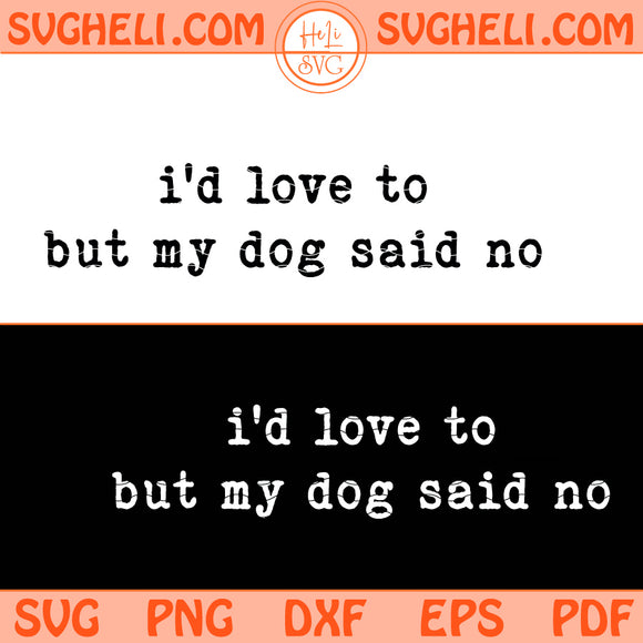 I'd Love to But My Dog Said No Svg Dog Lover Svg