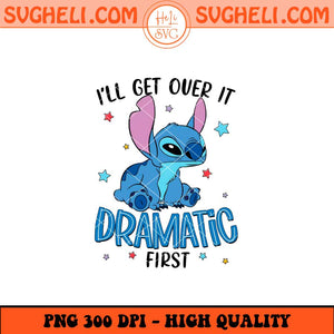I'll Get Over It I Just Need To Be Dramatic First Stitch Png Sublimation Files