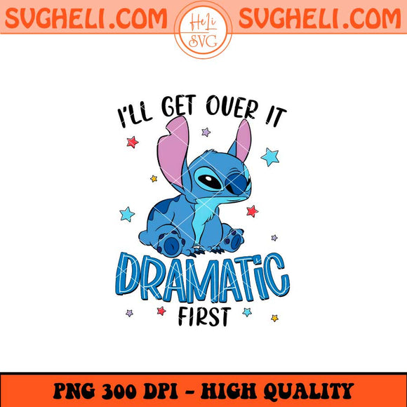 I'll Get Over It I Just Need To Be Dramatic First Stitch Png Sublimation Files
