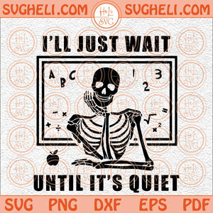 I'll Just Wait Until It's Quiet Svg Funny Teacher Svg Teacher Svg Png Dxf Eps