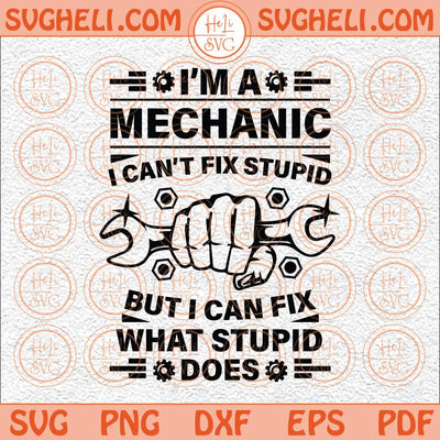 I'm A Mechanic Svg I Can't Fix Stupid But I Can Fix Svg Mens Svg Png Dxf Eps